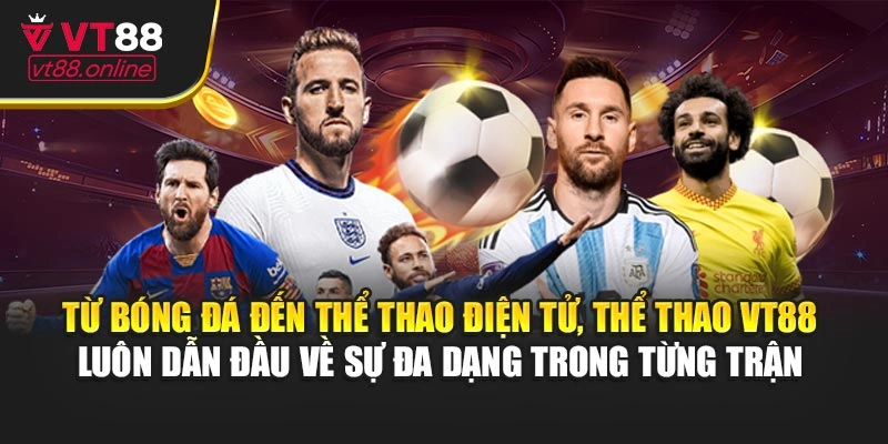 Từ bóng đá đến thể thao điện tử, thể thao VT88 luôn dẫn đầu về sự đa dạng trong từng trận 